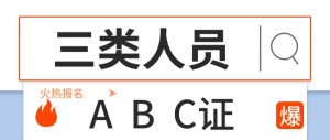 三類人員ABC證最新考試政策解析